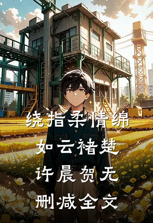 绕指柔情绵如云褚楚许晨贺无删减全文