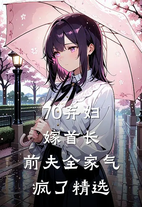70弃妇嫁首长，前夫全家气疯了精选
