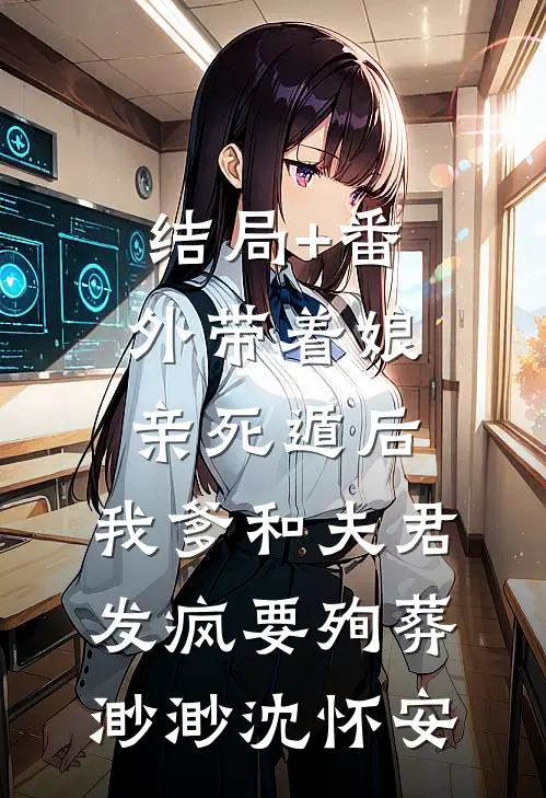 结局+番外带着娘亲死遁后，我爹和夫君发疯要殉葬渺渺沈怀安