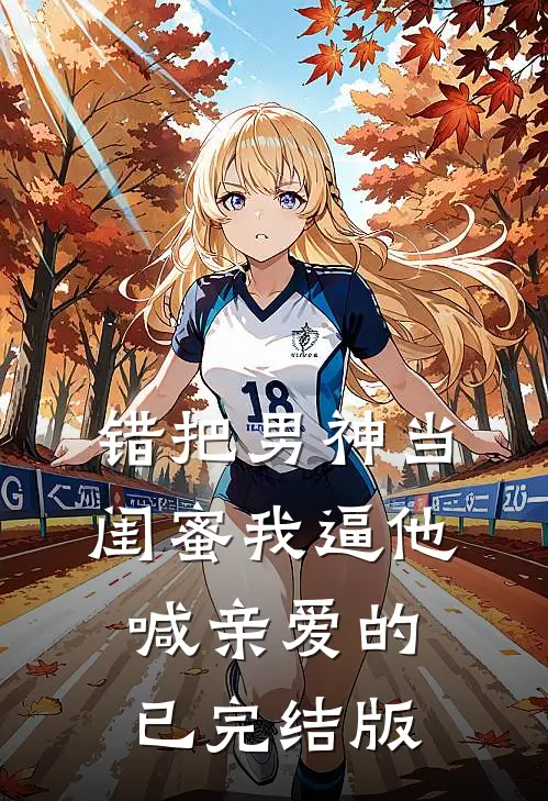 错把男神当闺蜜我逼他喊亲爱的已完结版