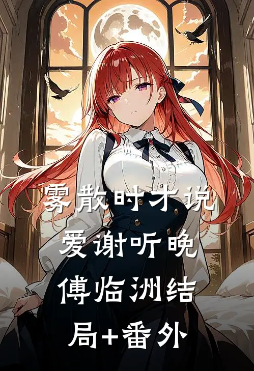 雾散时才说爱谢听晚傅临洲结局+番外