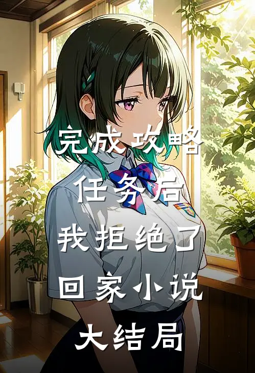 完成攻略任务后，我拒绝了回家小说大结局