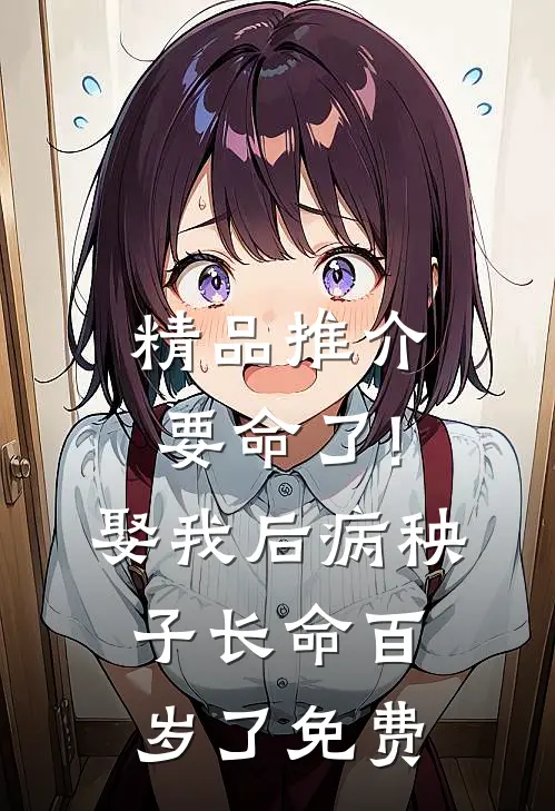 精品推介要命了!娶我后病秧子长命百岁了免费