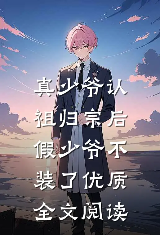 真少爷认祖归宗后，假少爷不装了优质全文阅读