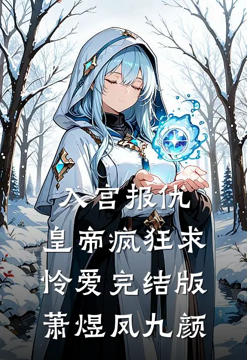 入宫报仇，皇帝疯狂求怜爱完结版萧煜凤九颜