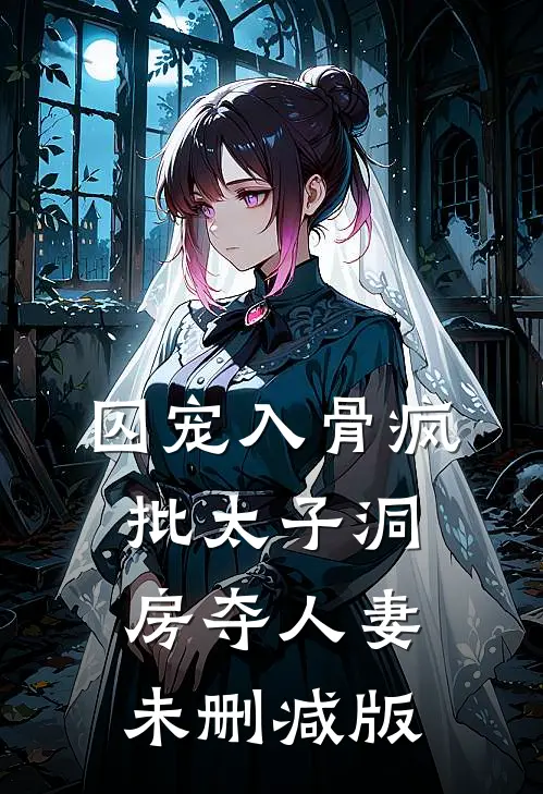 囚宠入骨疯批太子洞房夺人妻未删减版