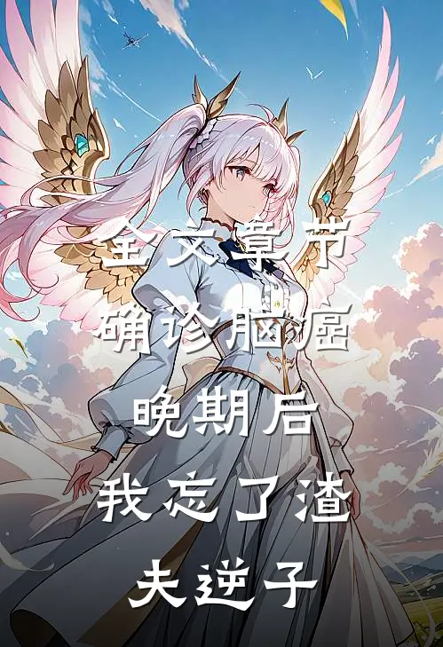 全文章节确诊脑癌晚期后，我忘了渣夫逆子