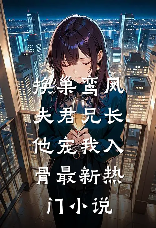 换巢鸾凤：夫君兄长，他宠我入骨最新热门小说