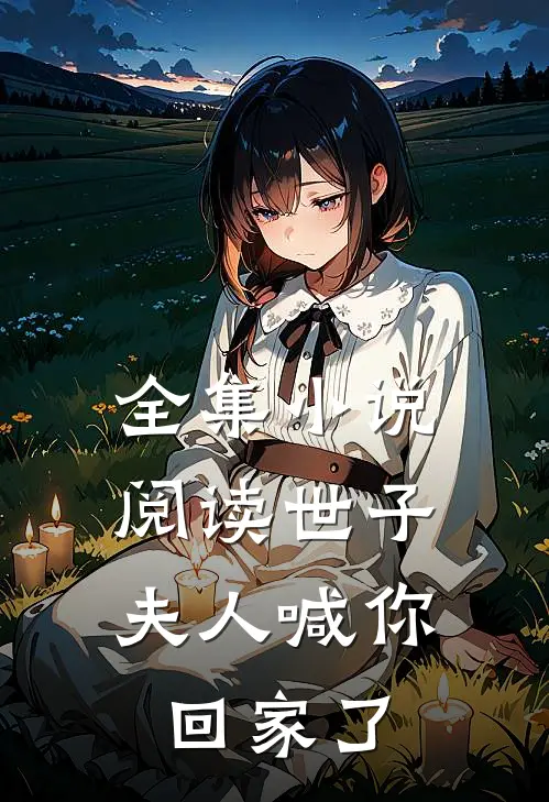 全集小说阅读世子，夫人喊你回家了