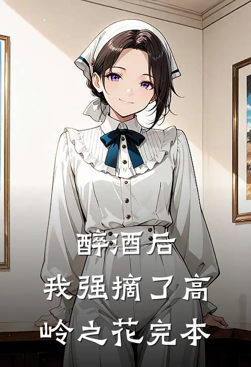 醉酒后，我强摘了高岭之花完本