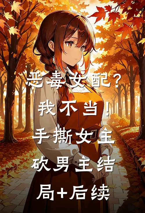 恶毒女配？我不当！手撕女主砍男主结局+后续