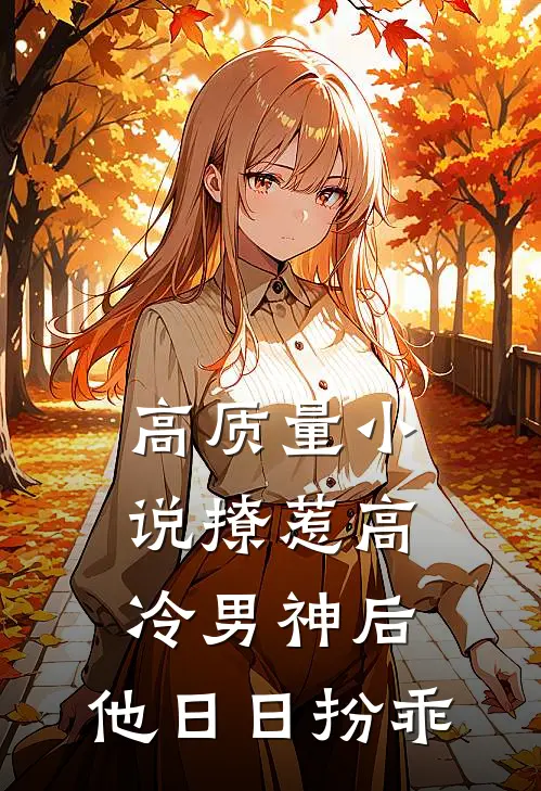 高质量小说撩惹高冷男神后，他日日扮乖