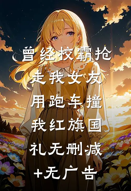 曾经校霸抢走我女友，用跑车撞我红旗国礼无删减+无广告