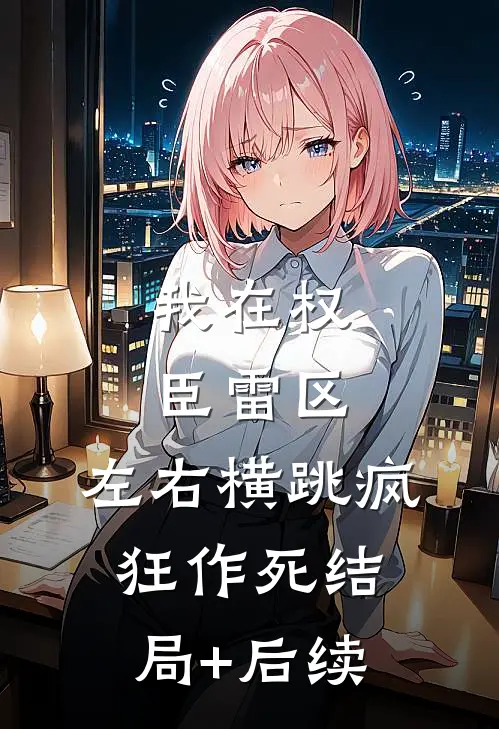 我在权臣雷区，左右横跳疯狂作死结局+后续