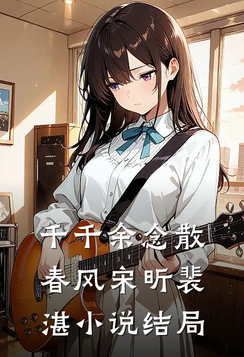 千千余念散春风宋昕裴湛小说结局