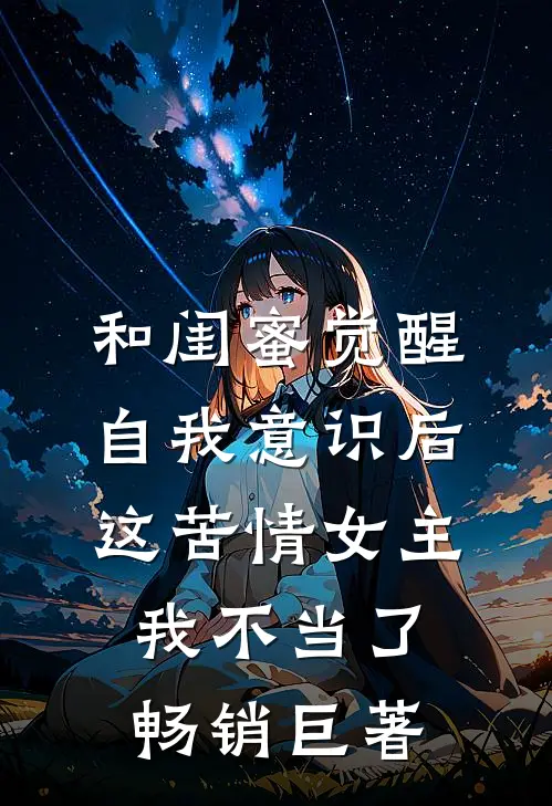 和闺蜜觉醒自我意识后，这苦情女主我不当了畅销巨著