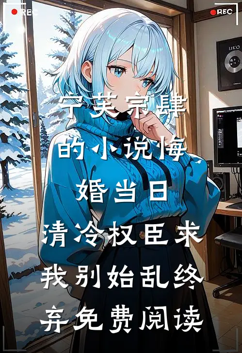 宁芙宗肆的小说悔婚当日，清冷权臣求我别始乱终弃免费阅读