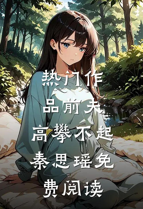 热门作品前夫,高攀不起 秦思瑶免费阅读