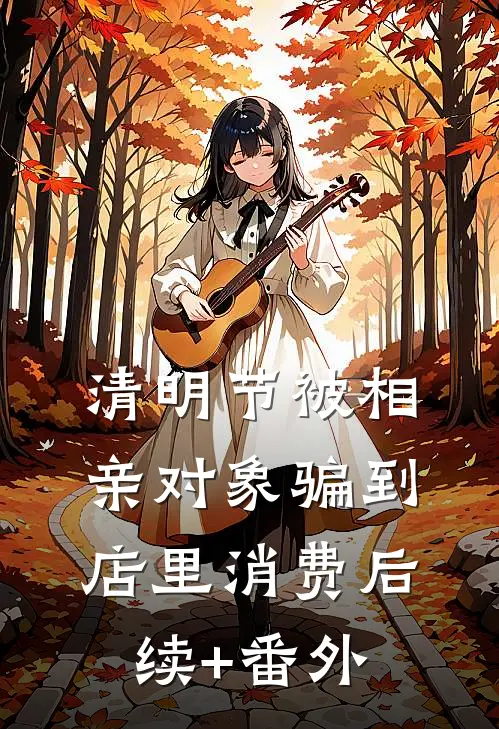 清明节被相亲对象骗到店里消费后续+番外