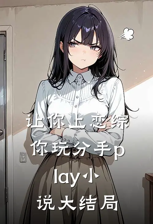 让你上恋综，你玩分手play小说大结局