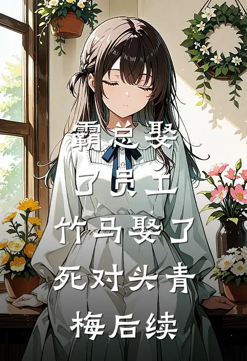 霸总娶了员工，竹马娶了死对头青梅后续