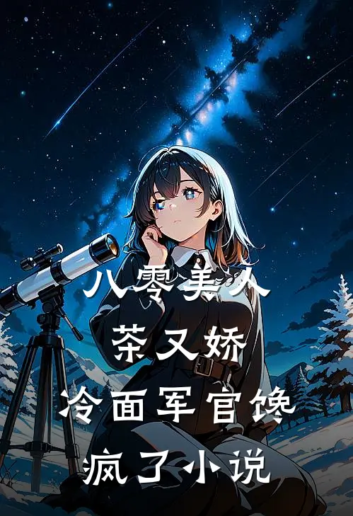 八零美人茶又娇，冷面军官馋疯了小说