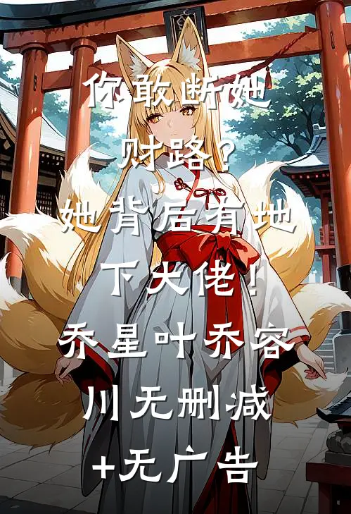 你敢断她财路？她背后有地下大佬！乔星叶乔容川无删减+无广告
