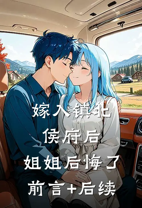 嫁入镇北侯府后，姐姐后悔了前言+后续