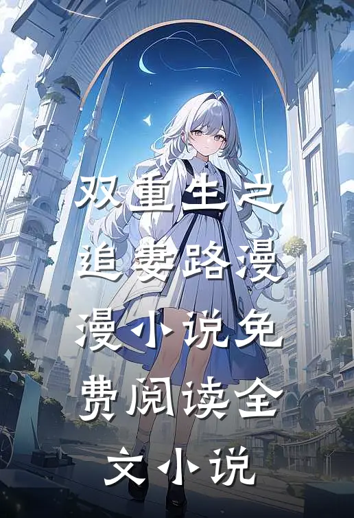 双重生之追妻路漫漫小说免费阅读全文小说
