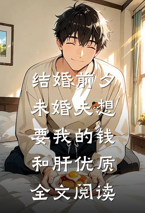 结婚前夕，未婚夫想要我的钱和肝优质全文阅读