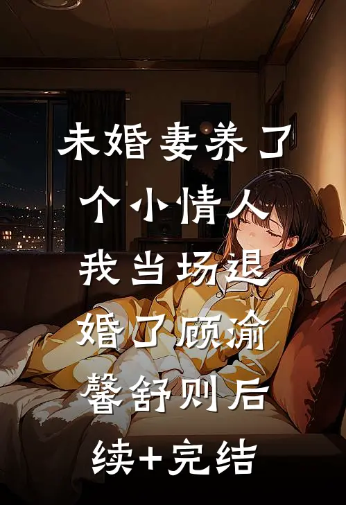 未婚妻养了个小情人，我当场退婚了顾渝馨舒则后续+完结