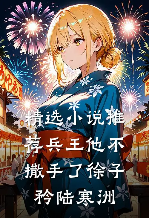 精选小说推荐兵王他不撒手了徐子矜陆寒洲