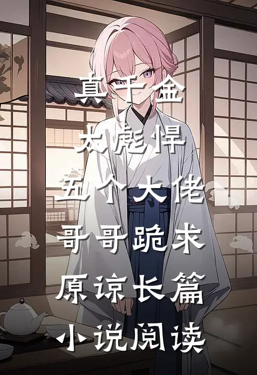 真千金太彪悍，五个大佬哥哥跪求原谅长篇小说阅读