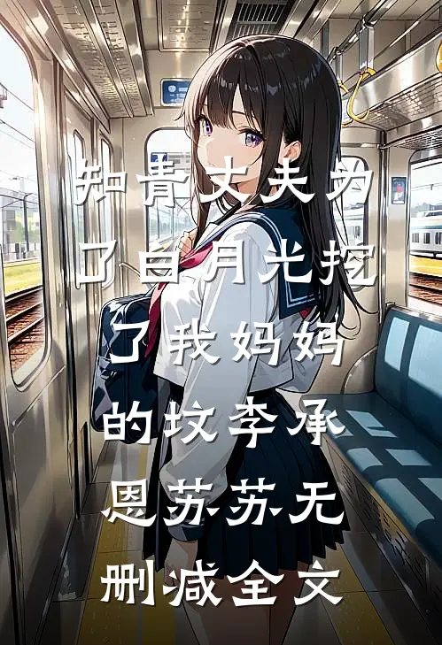 知青丈夫为了白月光挖了我妈妈的坟李承恩苏苏无删减全文