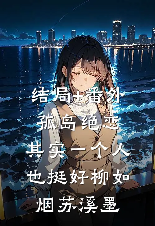 结局+番外孤岛绝恋：其实一个人也挺好柳如烟苏溪墨