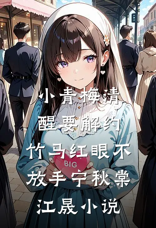小青梅清醒要解约，竹马红眼不放手宁秋棠江晟小说