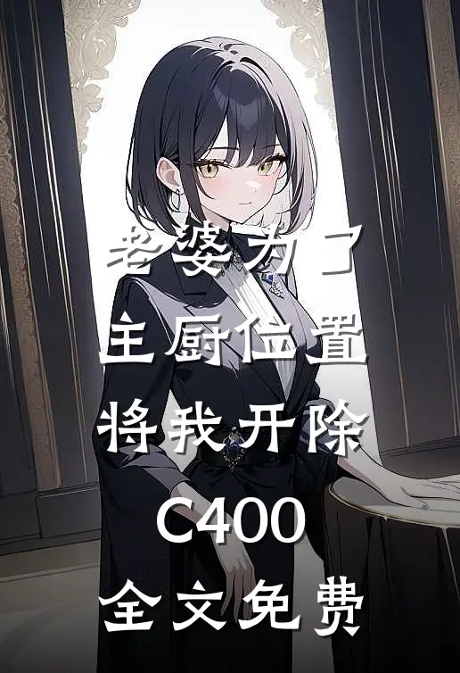 老婆为了主厨位置，将我开除C400全文免费