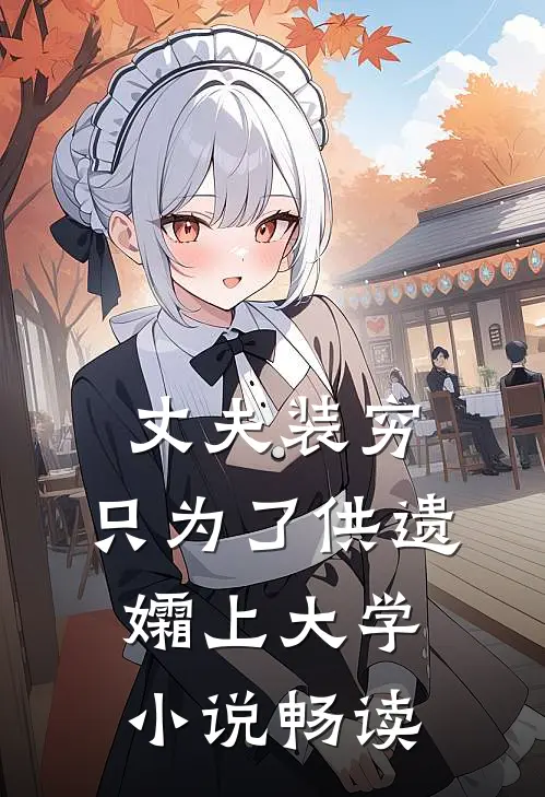 丈夫装穷，只为了供遗孀上大学小说畅读