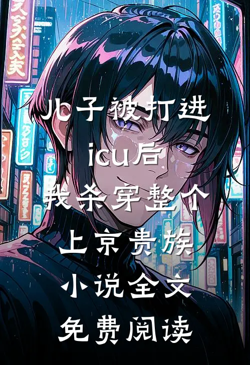 儿子被打进icu后，我杀穿整个上京贵族小说全文免费阅读