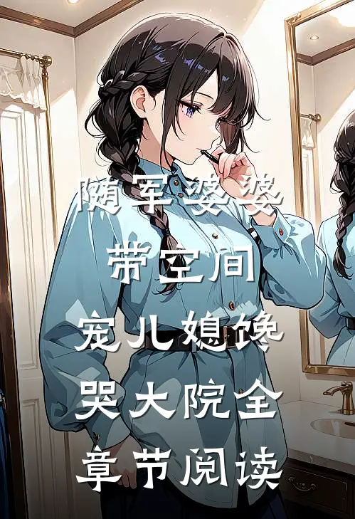 随军婆婆带空间，宠儿媳馋哭大院全章节阅读