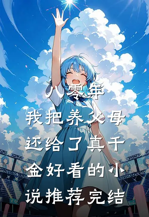 八零年，我把养父母还给了真千金好看的小说推荐完结