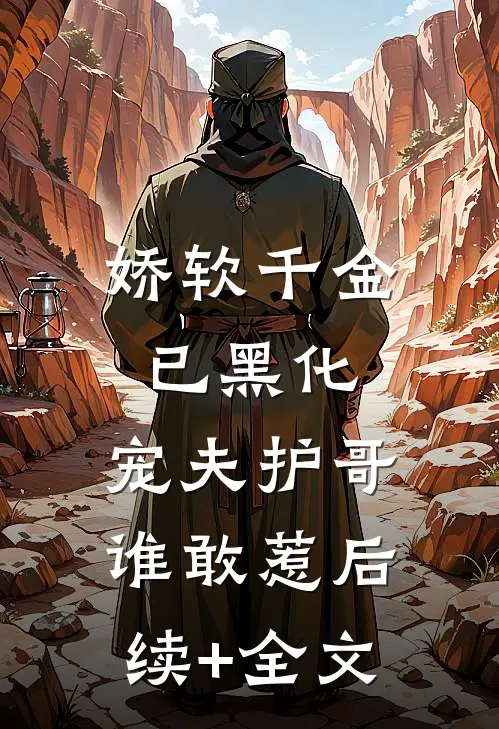 娇软千金已黑化，宠夫护哥谁敢惹后续+全文