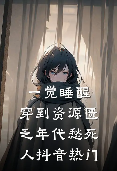 一觉睡醒，穿到资源匮乏年代愁死人抖音热门
