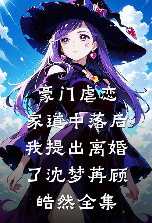 豪门虐恋：家道中落后我提出离婚了沈梦苒顾皓然全集