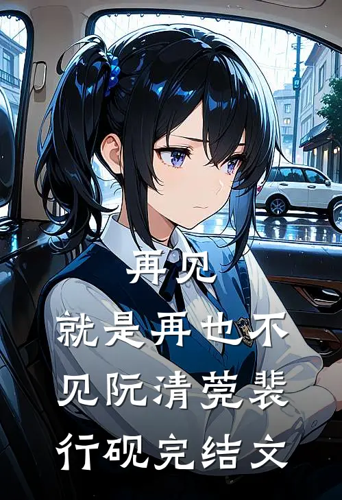 再见，就是再也不见阮清莞裴行砚完结文