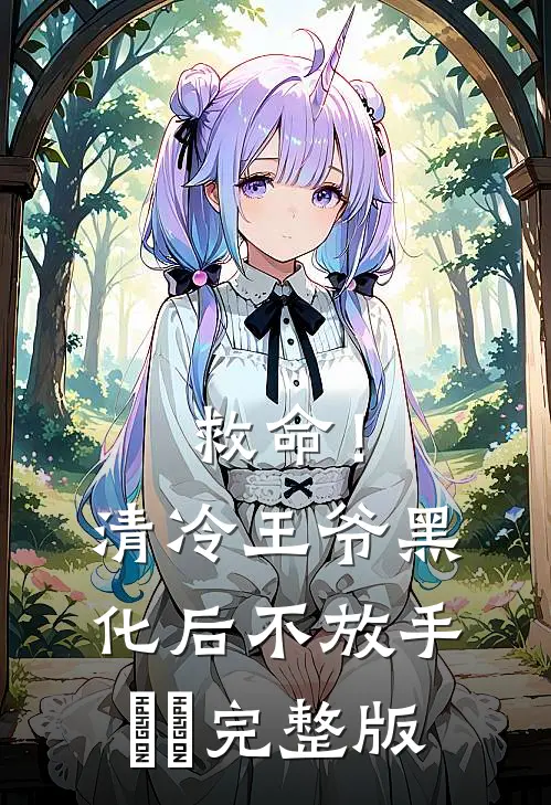 救命！清冷王爷黑化后不放手​​完整版