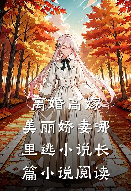 离婚高嫁:美丽娇妻哪里逃小说长篇小说阅读