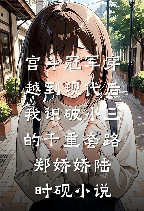 宫斗冠军穿越到现代后，我识破小三的千重套路郑娇娇陆时砚小说