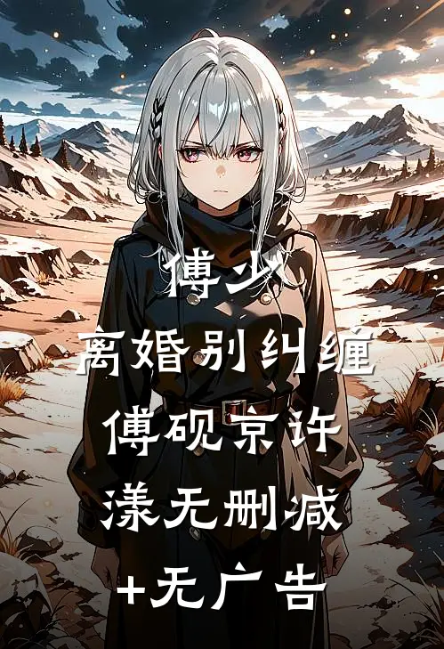 傅少，离婚别纠缠傅砚京许漾无删减+无广告