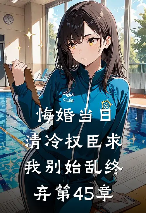 悔婚当日，清冷权臣求我别始乱终弃第45章